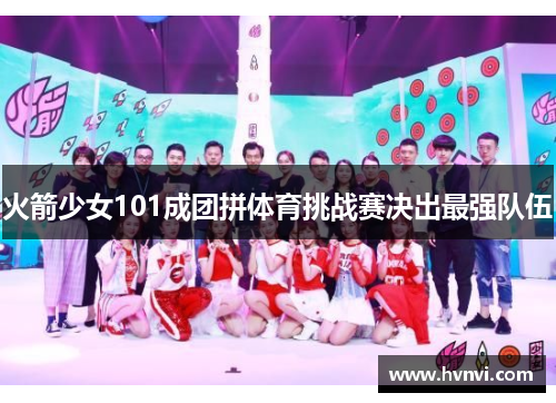 火箭少女101成团拼体育挑战赛决出最强队伍