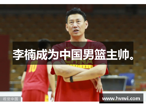 李楠成为中国男篮主帅。