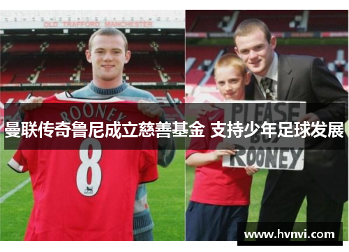 曼联传奇鲁尼成立慈善基金 支持少年足球发展