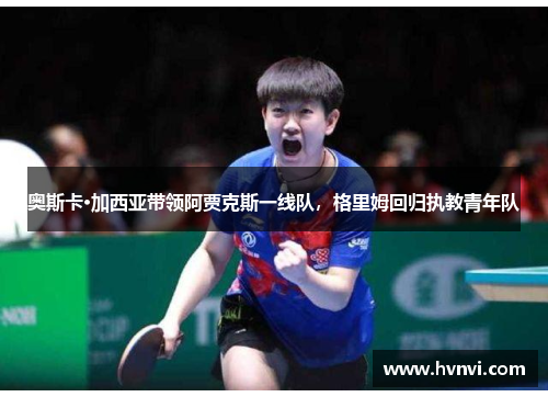 奥斯卡·加西亚带领阿贾克斯一线队，格里姆回归执教青年队